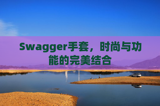 Swagger手套，时尚与功能的完美结合